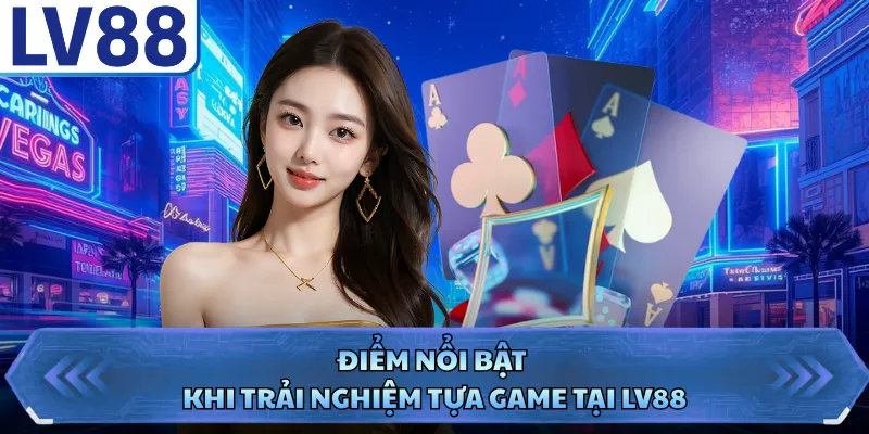 Tiến Lên Miền Nam LV88 - Game Bài Dân Gian Đầy Trí Tuệ 4 Điểm nổi bật khi trải nghiệm tựa game tại LV88
