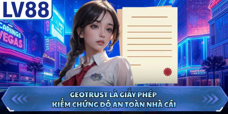 Giới thiệu LV88 3 GEOTrust là giấy phép kiểm chứng độ an toàn nhà cái