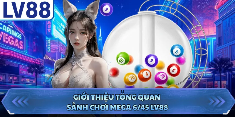 Mega 6/45 LV88 - Sản Phẩm Lô Đề Gây Bão Thị Trường 1 Giới thiệu tổng quan sảnh chơi Mega 6/45 LV88